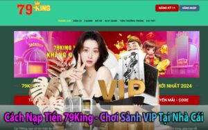 Cách Nạp Tiền 79King - Chơi Sảnh VIP Tại Nhà Cái