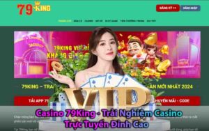 Casino 79King - Trải Nghiệm Casino Trực Tuyến Đỉnh Cao