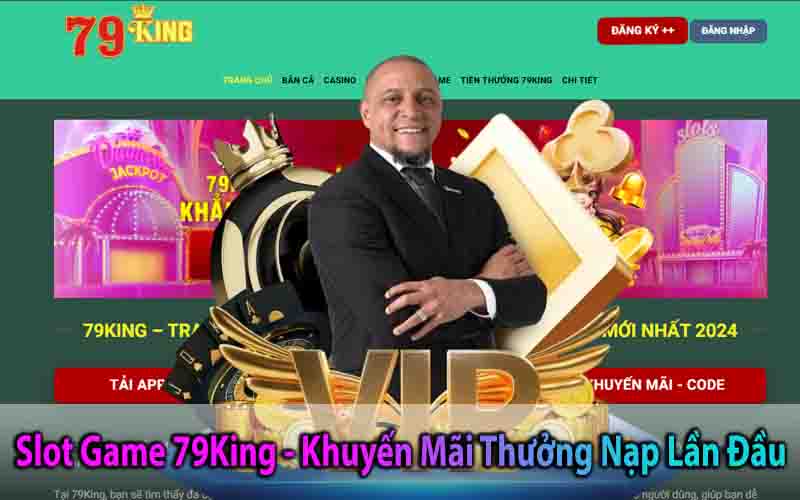 SLot Game 79King - Khuyến Mãi Thưởng Nạp Lần Đầu