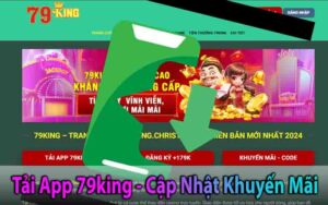 Tải App 79King Cập Nhật Khuyến Mãi Nhanh Chóng