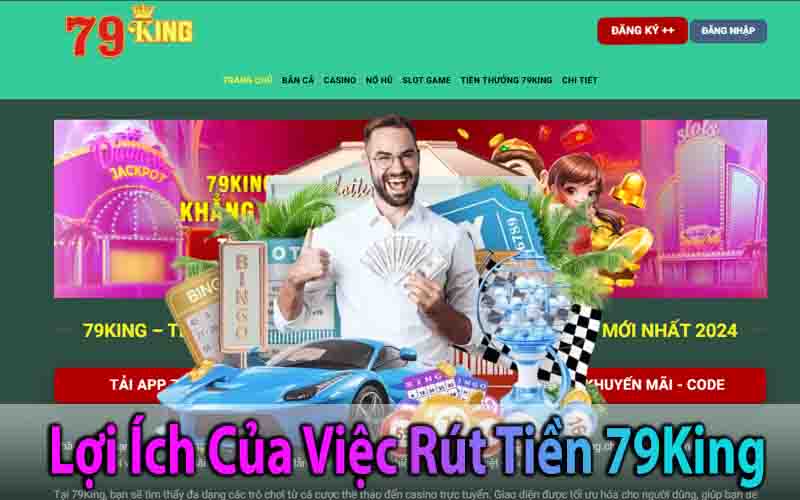 Lợi Ích Của Việc Rút Tiền 79King