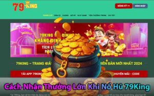 Cách Nhận Thưởng Lớn Khi Nổ Hũ 79King