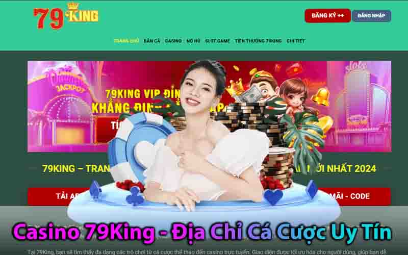 Casino 79King - Địa Chỉ Cá Cược Uy Tín