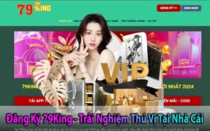 Đăng Ký 79King - Trải Nghiệm Game Đỉnh Cao Hôm Nay!